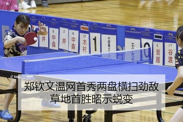 郑钦文温网首秀两盘横扫劲敌 草地首胜昭示蜕变