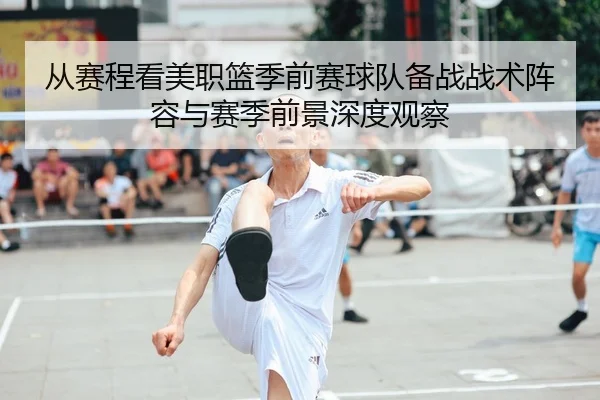 从赛程看美职篮季前赛球队备战战术阵容与赛季前景深度观察