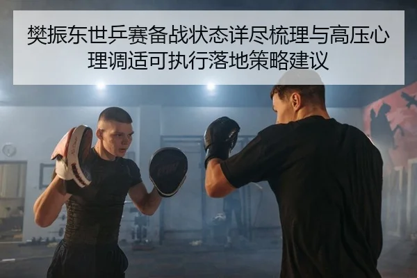樊振东世乒赛备战状态详尽梳理与高压心理调适可执行落地策略建议