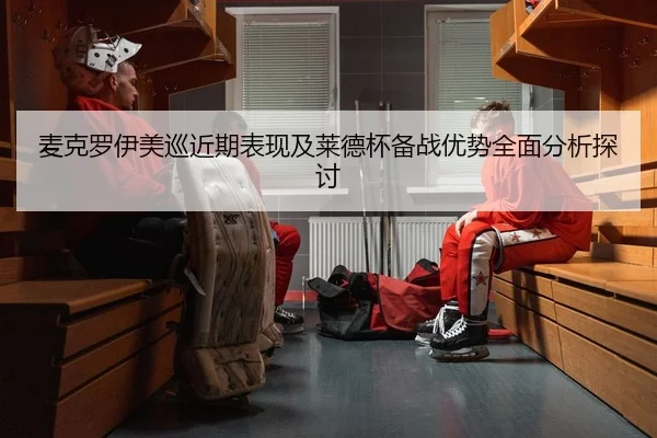 麦克罗伊美巡近期表现及莱德杯备战优势全面分析探讨
